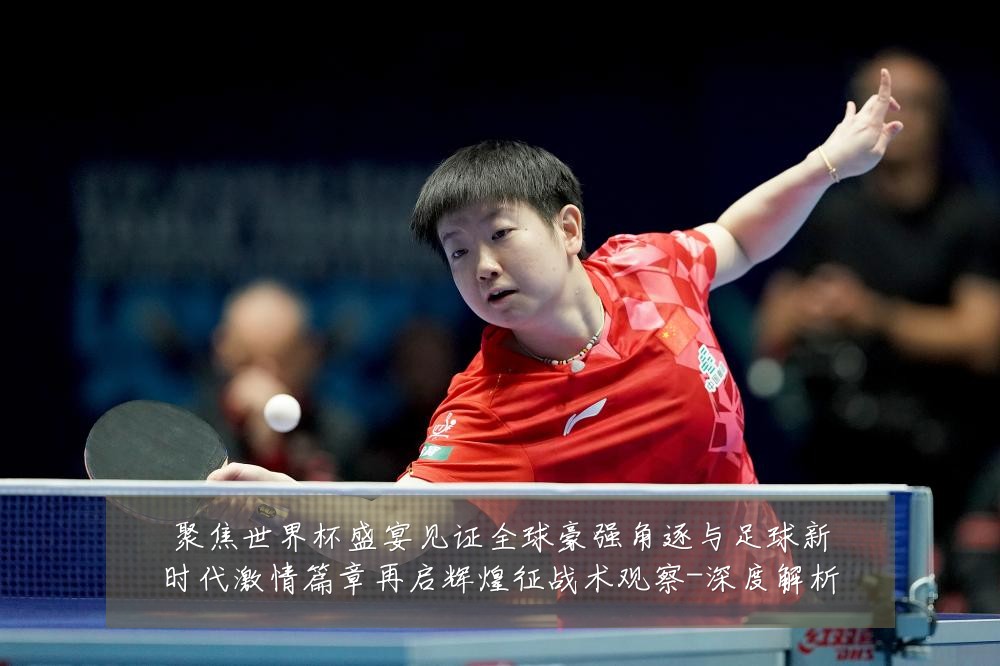 聚焦世界杯盛宴见证全球豪强角逐与足球新时代激情篇章再启辉煌征战术观察-深度解析