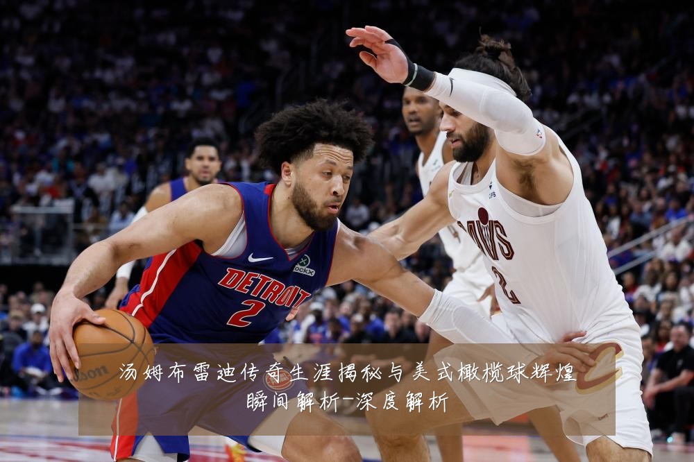 汤姆布雷迪传奇生涯揭秘与美式橄榄球辉煌瞬间解析-深度解析